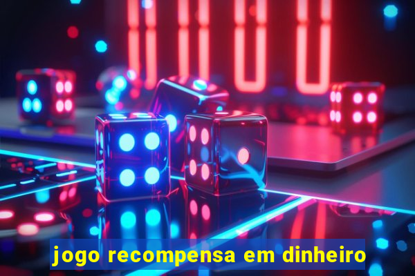 jogo recompensa em dinheiro